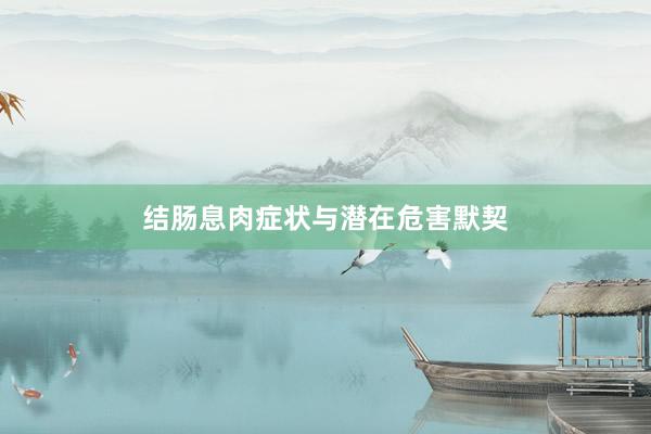 结肠息肉症状与潜在危害默契