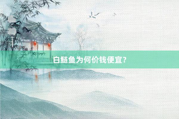 白鲢鱼为何价钱便宜？